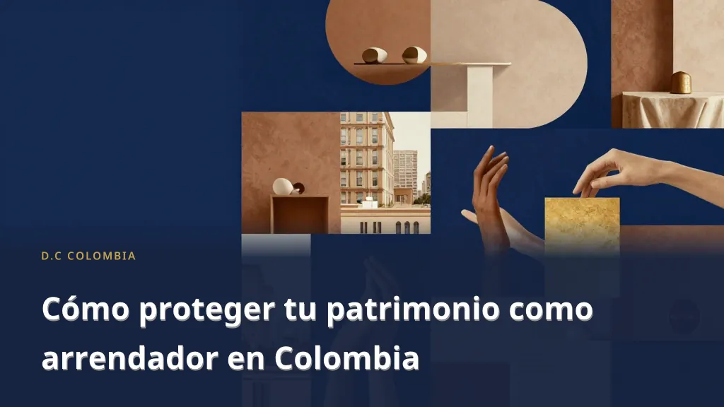 Cómo proteger tu patrimonio como arrendador en Colombia