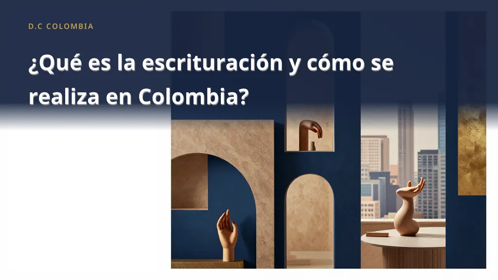 ¿Qué es la escrituración y cómo se realiza en Colombia?